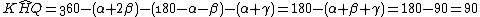 latex: K\widehat{H}Q = \360 - (\alpha +2 \beta) - (\180 - \alpha - \beta) - (\alpha + \gamma) = 180 - (\alpha + \beta + \gamma) = 180 - 90 = 90