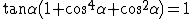 latex: \large  \tan\alpha(1+\cos^{4}\alpha+\cos^{2}\alpha)=1