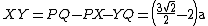 latex:  XY = PQ - PX - YQ = \left(\frac{3\sqrt[]{2}}{2} - 2 \right) \text{a}